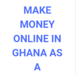 How To Make Money Online As A Teenager In Ghana